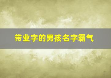 带业字的男孩名字霸气