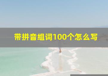 带拼音组词100个怎么写