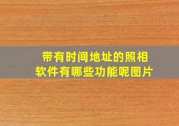 带有时间地址的照相软件有哪些功能呢图片