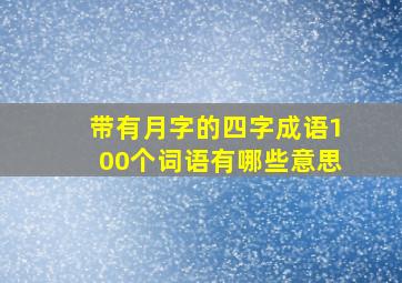 带有月字的四字成语100个词语有哪些意思