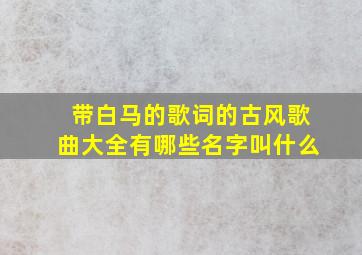 带白马的歌词的古风歌曲大全有哪些名字叫什么