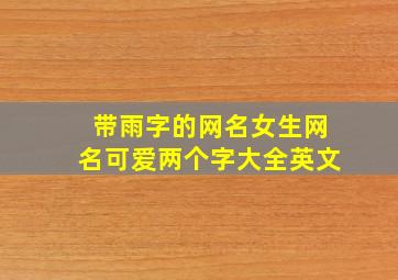 带雨字的网名女生网名可爱两个字大全英文