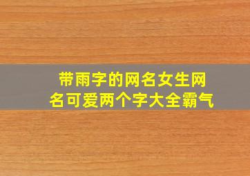 带雨字的网名女生网名可爱两个字大全霸气