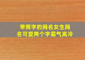 带雨字的网名女生网名可爱两个字霸气高冷