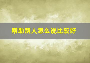 帮助别人怎么说比较好