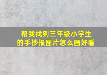 帮我找到三年级小学生的手抄报图片怎么画好看