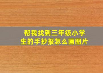 帮我找到三年级小学生的手抄报怎么画图片