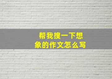 帮我搜一下想象的作文怎么写