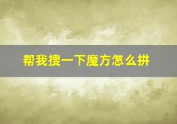 帮我搜一下魔方怎么拼