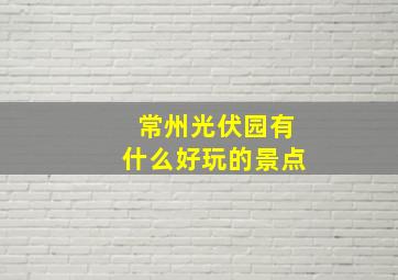 常州光伏园有什么好玩的景点