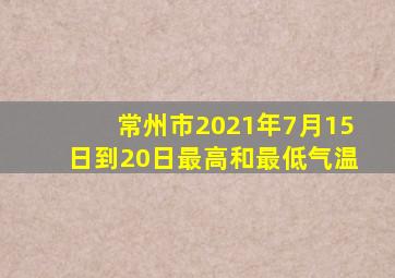 常州市2021年7月15日到20日最高和最低气温