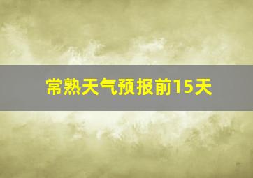 常熟天气预报前15天