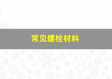 常见螺栓材料