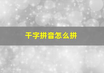 干字拼音怎么拼