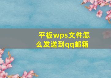 平板wps文件怎么发送到qq邮箱