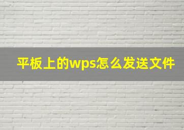 平板上的wps怎么发送文件