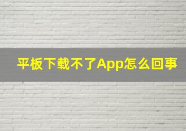 平板下载不了App怎么回事