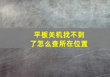 平板关机找不到了怎么查所在位置