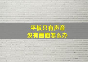 平板只有声音没有画面怎么办