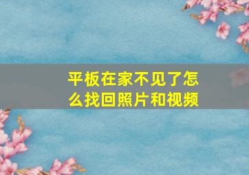 平板在家不见了怎么找回照片和视频