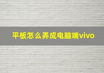 平板怎么弄成电脑端vivo