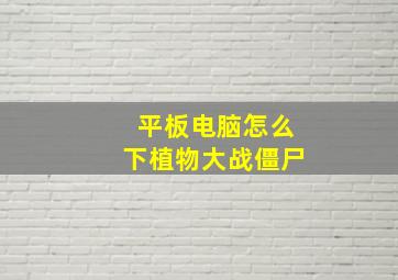 平板电脑怎么下植物大战僵尸