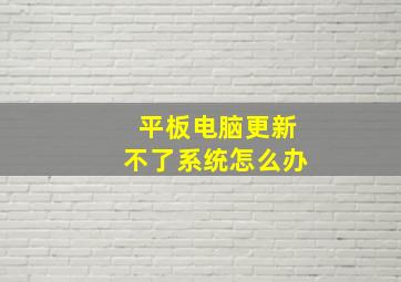 平板电脑更新不了系统怎么办