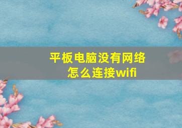 平板电脑没有网络怎么连接wifi