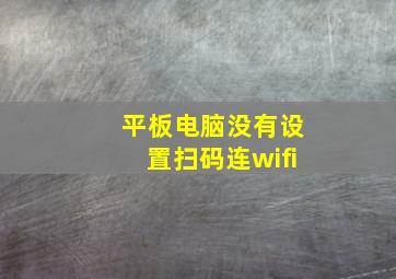 平板电脑没有设置扫码连wifi