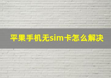 平果手机无sim卡怎么解决