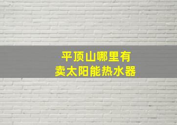 平顶山哪里有卖太阳能热水器