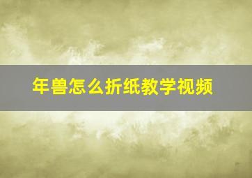 年兽怎么折纸教学视频