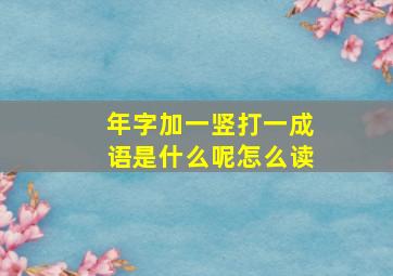 年字加一竖打一成语是什么呢怎么读