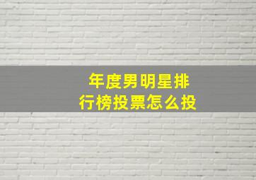 年度男明星排行榜投票怎么投