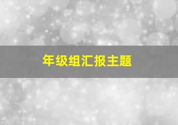 年级组汇报主题