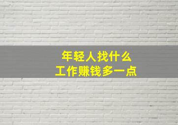 年轻人找什么工作赚钱多一点