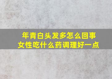 年青白头发多怎么回事女性吃什么药调理好一点