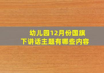 幼儿园12月份国旗下讲话主题有哪些内容