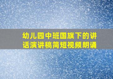 幼儿园中班国旗下的讲话演讲稿简短视频朗诵