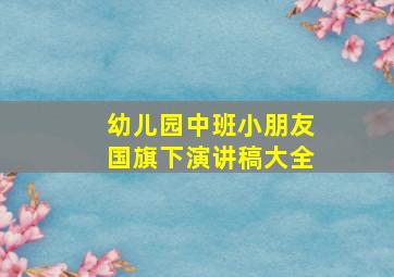 幼儿园中班小朋友国旗下演讲稿大全