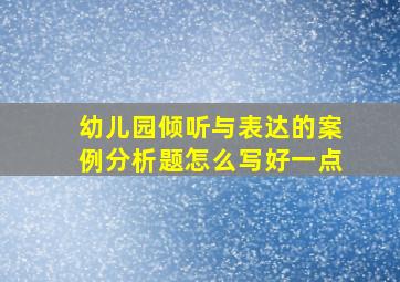 幼儿园倾听与表达的案例分析题怎么写好一点