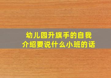 幼儿园升旗手的自我介绍要说什么小班的话