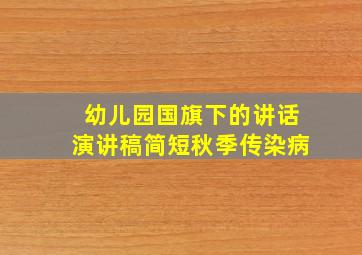 幼儿园国旗下的讲话演讲稿简短秋季传染病