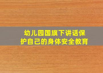 幼儿园国旗下讲话保护自己的身体安全教育