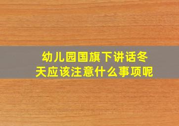 幼儿园国旗下讲话冬天应该注意什么事项呢