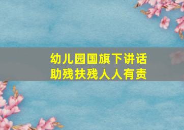 幼儿园国旗下讲话助残扶残人人有责