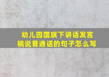 幼儿园国旗下讲话发言稿说普通话的句子怎么写