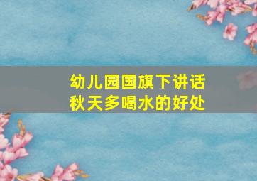 幼儿园国旗下讲话秋天多喝水的好处