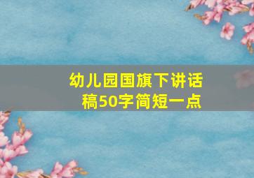 幼儿园国旗下讲话稿50字简短一点