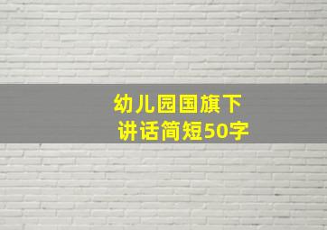 幼儿园国旗下讲话简短50字